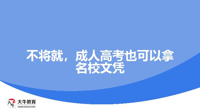 不將就，成人高考也可以拿名校文憑
