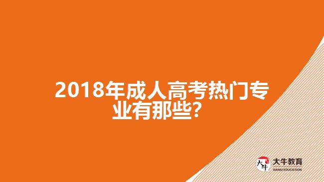 2018年成人高考熱門專業(yè)有那些？