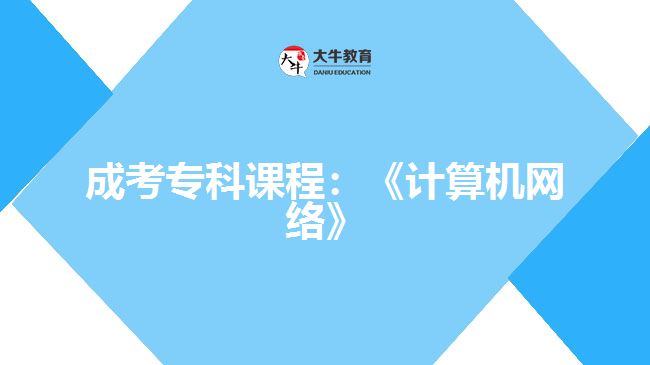 成考?？普n程：《計(jì)算機(jī)網(wǎng)絡(luò)》