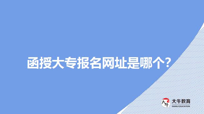 函授大專報(bào)名網(wǎng)址是哪個(gè)？