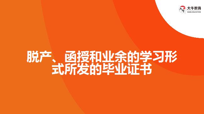 脫產(chǎn)、函授和業(yè)余的學(xué)習(xí)形式所發(fā)的畢業(yè)證書(shū)