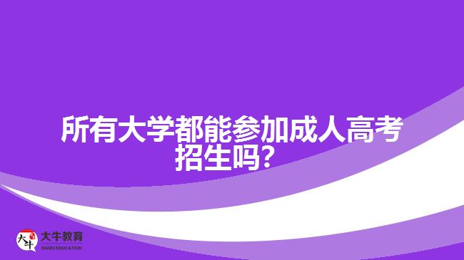 所有大學(xué)都能參加成人高考招生嗎？