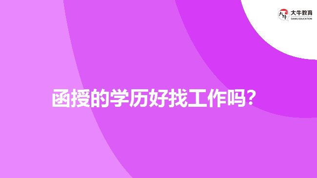 函授的學(xué)歷好找工作嗎？