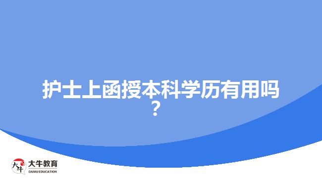 護(hù)士上函授本科學(xué)歷有用嗎？