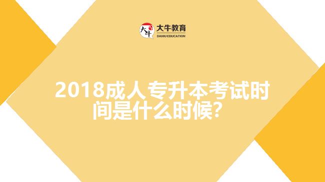 2018成人專升本考試時間是什么時候？