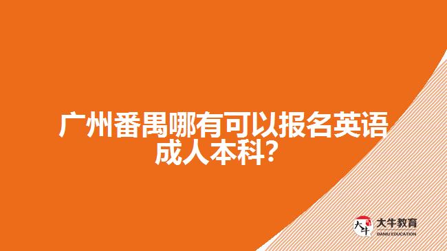 廣州番禺哪有可以報(bào)名英語成人本科？