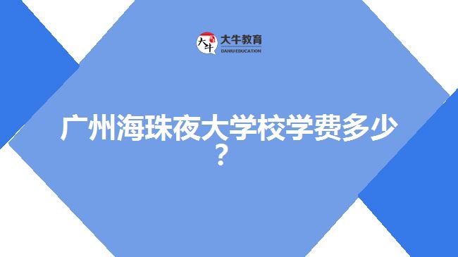 廣州海珠夜大學(xué)校學(xué)費(fèi)多少？