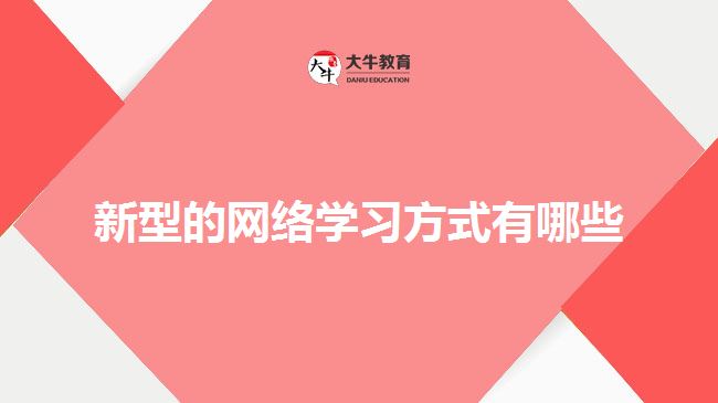 新型的網(wǎng)絡(luò)學(xué)習(xí)方式有哪些？