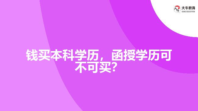 花錢買本科學(xué)歷，函授學(xué)歷可不可買？