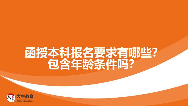 函授本科報(bào)名要求有哪些？包含年齡條件嗎？