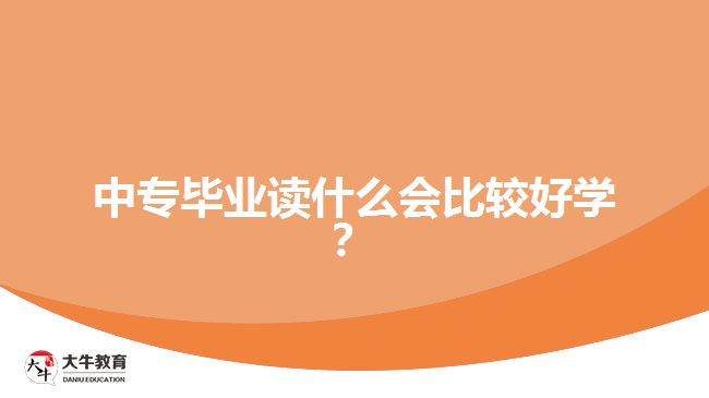 中專畢業(yè)讀什么會(huì)比較好學(xué)？