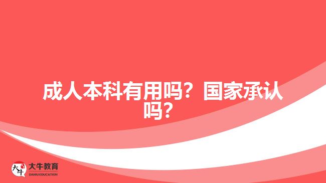 成人本科有用嗎？國家承認(rèn)嗎？