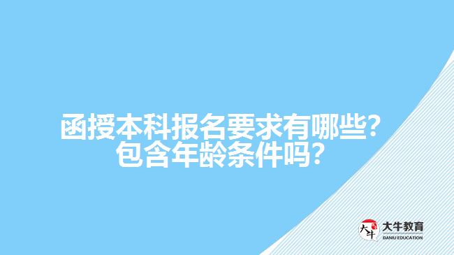 函授本科報名要求有哪些？包含年齡條件嗎？