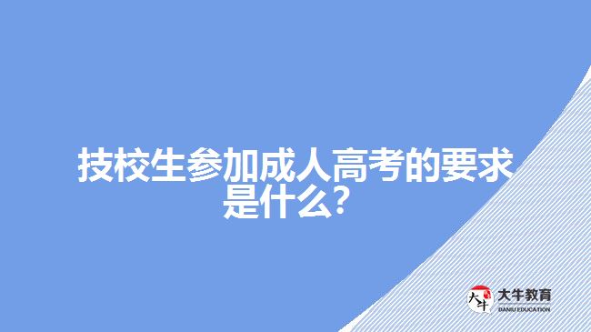 技校生參加成人高考的要求是什么？