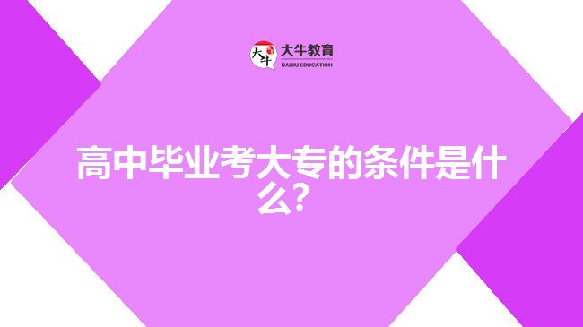 高中畢業(yè)考大專的條件是什么？