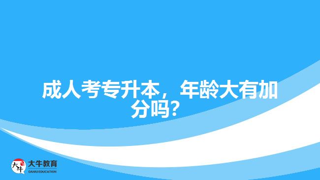 成人考專升本，年齡大有加分嗎？
