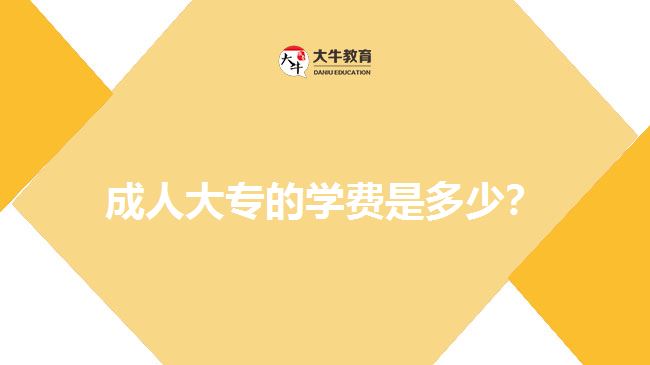 成人大專(zhuān)的學(xué)費(fèi)是多少？