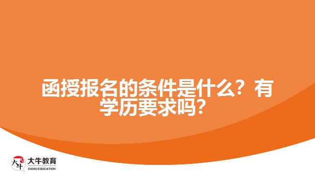 函授報名的條件是什么？有學(xué)歷要求嗎？