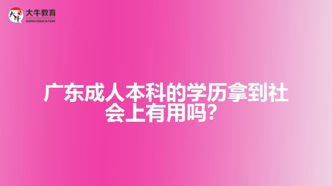 成人本科的學(xué)歷拿到社會(huì)上有用嗎？