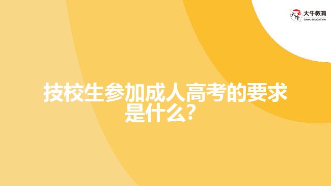 技校生參加成人高考的要求是什么？