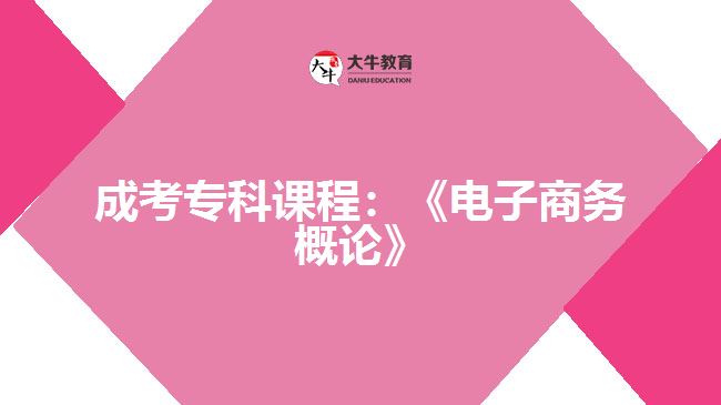 成考?？普n程：《電子商務(wù)概論》