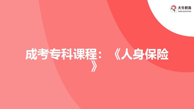 成考?？普n程：《人身保險(xiǎn)》