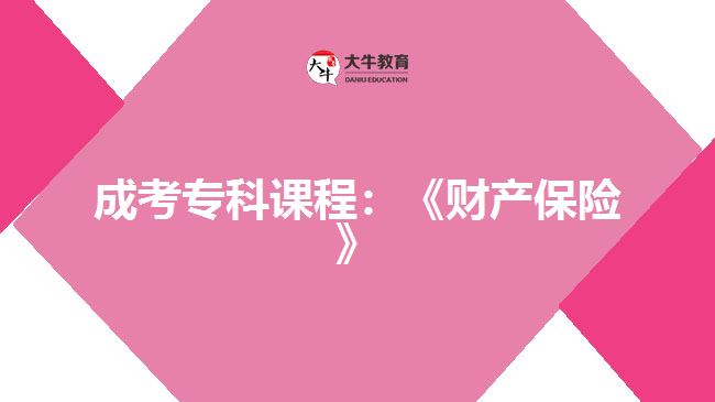 成考?？普n程：《財(cái)產(chǎn)保險(xiǎn)》