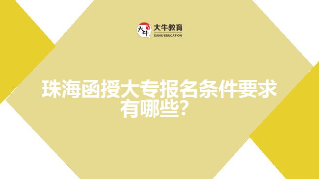 珠海函授大專報(bào)名條件要求有哪些？