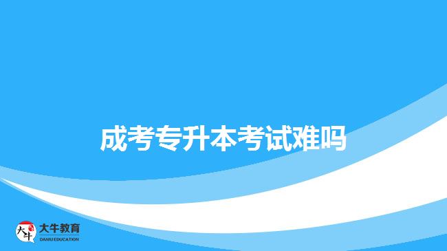 成考專(zhuān)升本考試難嗎？