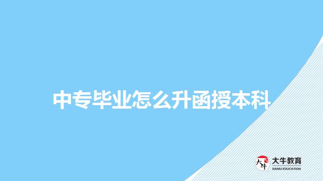 中專畢業(yè)怎么升函授本科？