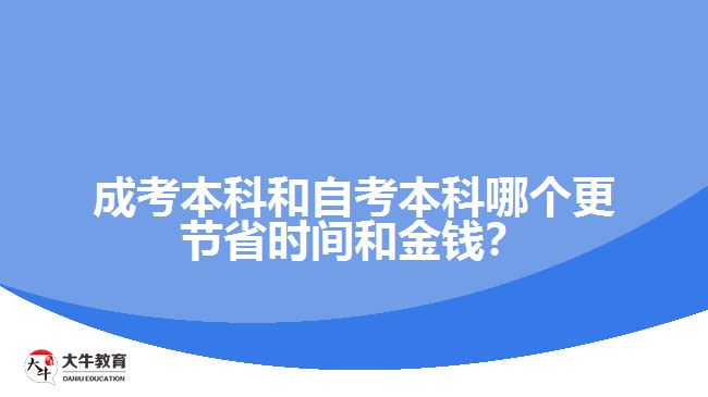 成考本科和自考本科哪個更節(jié)省時間和金錢？