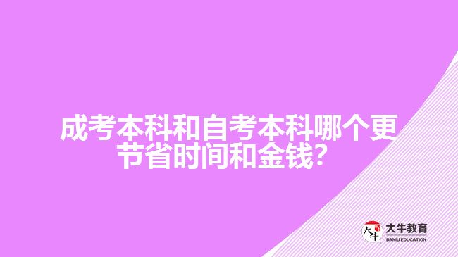 成考本科和自考本科哪個更節(jié)省時間和金錢？