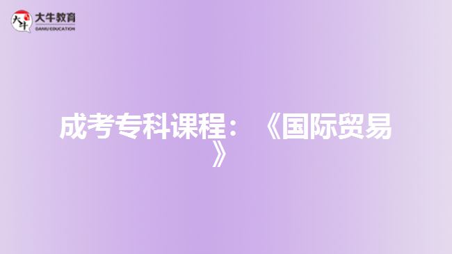 成考?？普n程：《國際貿(mào)易》