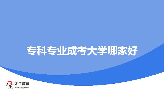 ?？茖I(yè)成考大學(xué)哪家好