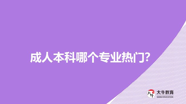 成人本科哪個專業(yè)熱門？