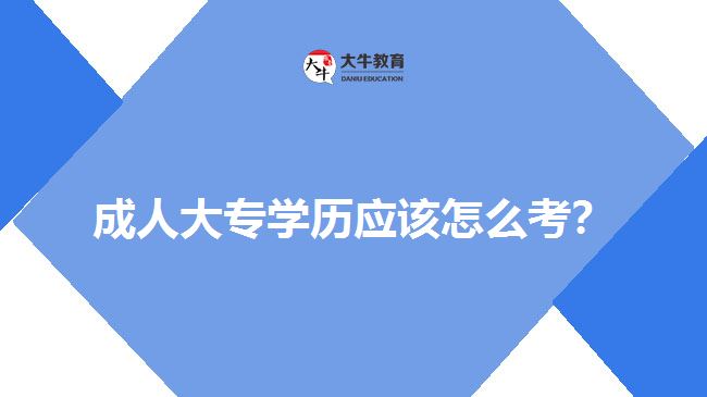 成人大專學(xué)歷應(yīng)該怎么考？
