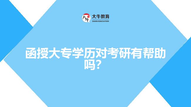 函授大專學歷對考研有幫助嗎？