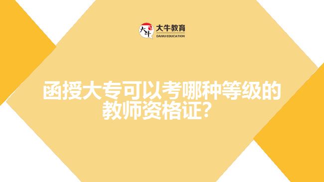函授大專可以考哪種等級的教師資格證？