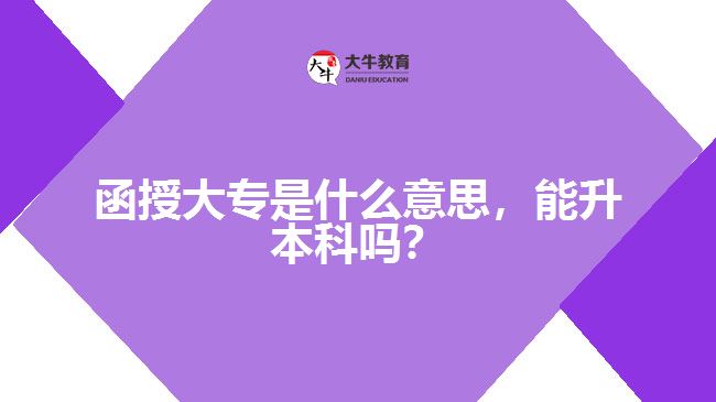 函授大專是什么意思，能升本科嗎？