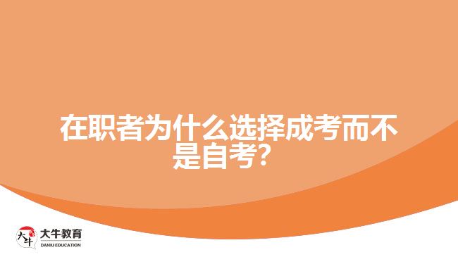 在職者為什么選擇成考而不是自考？