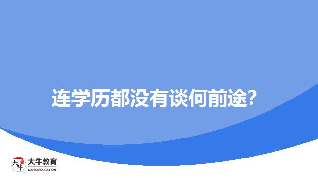 連學(xué)歷都沒(méi)有談何前途？