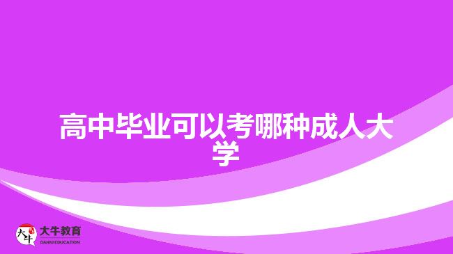 高中畢業(yè)可以考哪種成人大學(xué)？