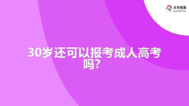 30歲還可以報(bào)考成人高考嗎？
