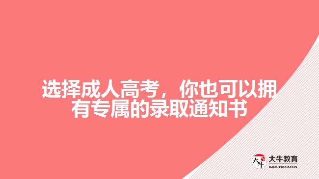 選擇成人高考，你也可以擁有專屬的錄取通知書