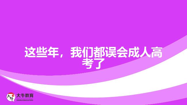 這些年，我們都誤會成人高考了