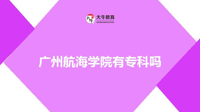 廣州航海學(xué)院?？? width=