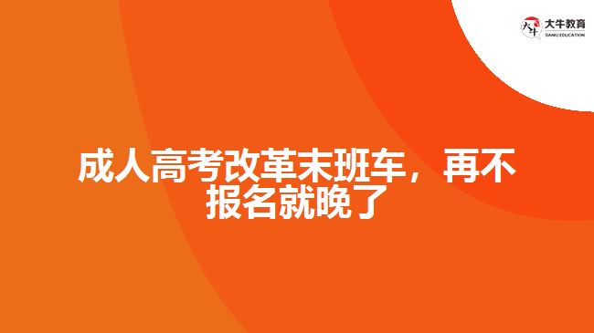 成人高考改革末班車，再不報名就晚了