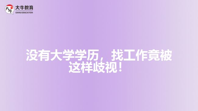 沒(méi)有大學(xué)學(xué)歷，找工作竟被這樣歧視！