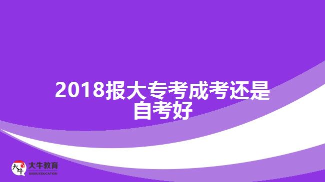 2018報大?？汲煽歼€是自考好