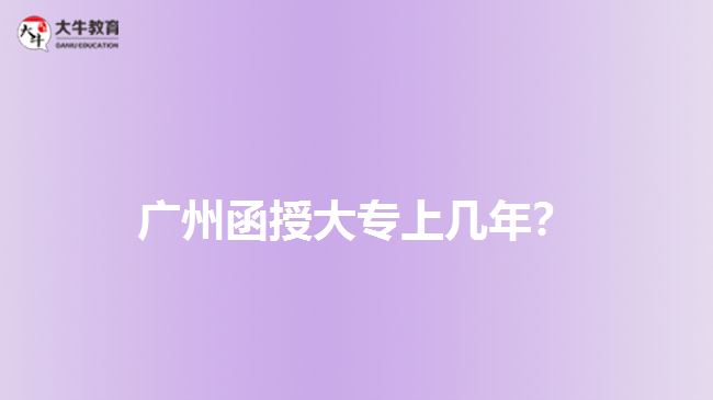廣州函授大專上幾年？